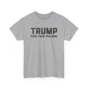 TRUMP Fuck Your Feelings Cotton T-Shirt